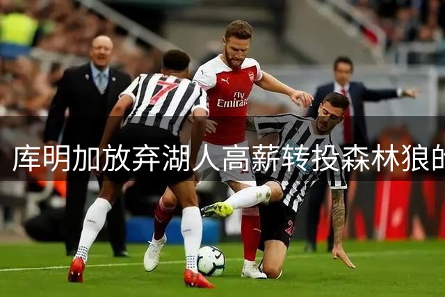 库明加放弃湖人高薪转投森林狼的背后考量