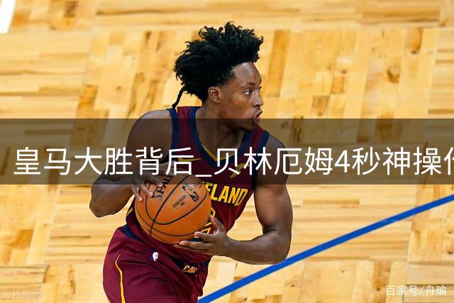 皇马大胜背后 贝林厄姆4秒神操作更胜姆巴佩帽子戏法